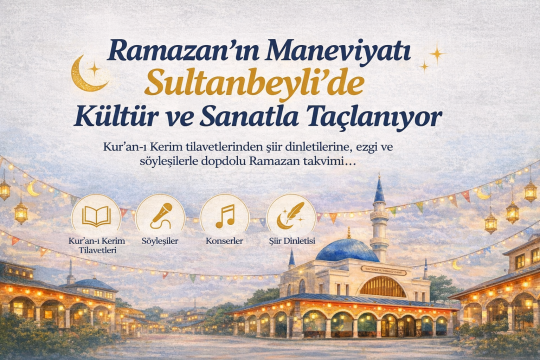 Ramazan ayının manevi atmosferi bu yıl da Sultanbeyli’de kültür ve