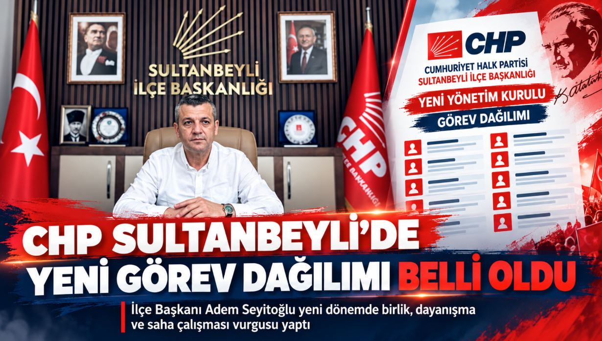 CHP Sultanbeyli’de Yeni Görev Dağılımı Belli Oldu