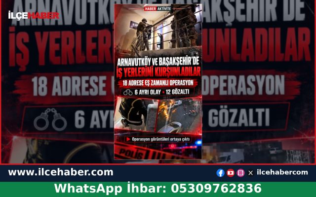 Arnavutköy ve Başakşehir’de İş Yeri Kurşunlayanlara Operasyon
