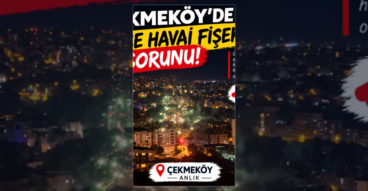 Çekmeköy’de Gece Vakti Atılan Havai Fişekler Tepki Çekiyor